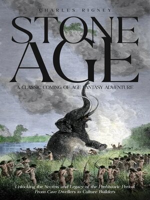 cover image of Stone Age--A Classic Coming of Age Fantasy Adventure (Unlocking the Secrets and Legacy of the Prehistoric Period, From Cave Dwellers to Culture Builders)